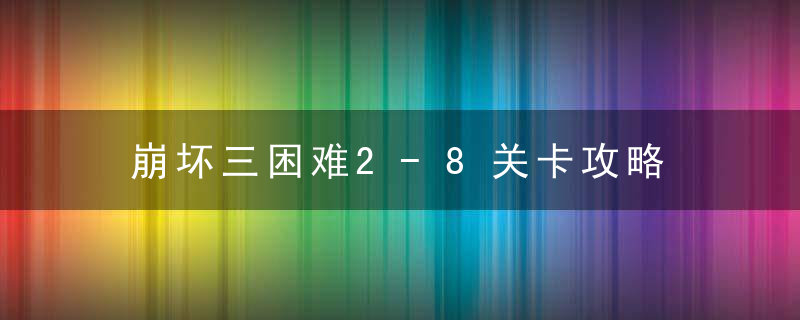 崩坏三困难2-8关卡攻略 崩坏三简介